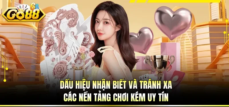 Top Game Đổi Thưởng Uy Tín Hiện Nay Được Săn Đón Tại GO88 3 Dấu hiệu nhận biết và tránh xa các nền tảng chơi kém uy tín