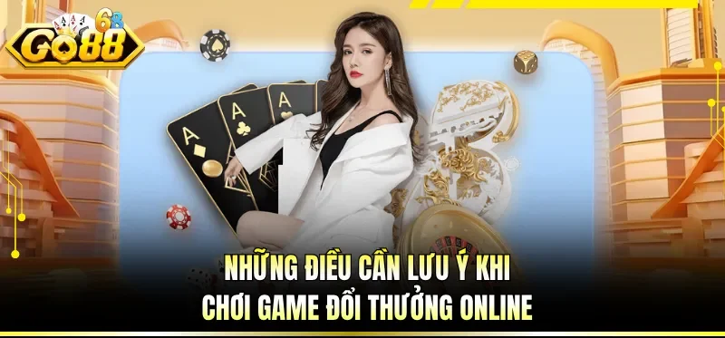 Top Game Đổi Thưởng Uy Tín Hiện Nay Được Săn Đón Tại GO88 4 Những điều cần lưu ý khi chơi game đổi thưởng online